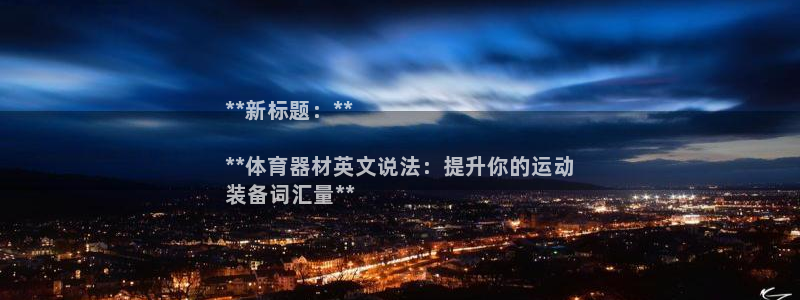 富联娱乐登录注册入口官网下载：**新标题：**

*