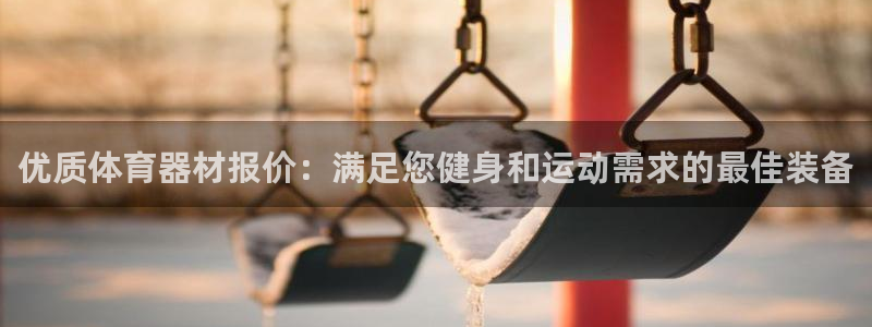 富联平台推荐 37oo735：优质体育器材报价：满足