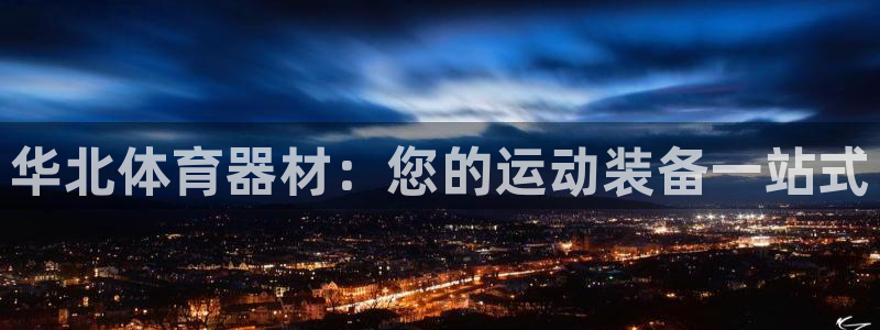 富联娱乐总代理：华北体育器材：您的运动装备一站式