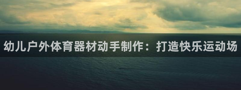 富联平台易 411o31 平台：幼儿户外体育器材动手