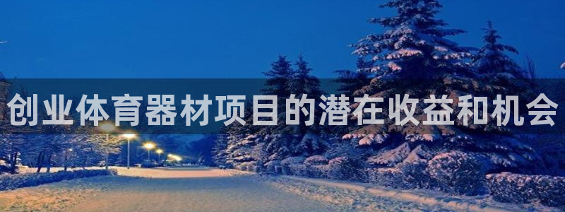 富联娱乐测速登录不了：创业体育器材项目的潜在收益和机