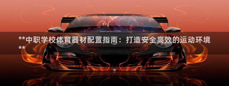 富联娱乐凡六七五一38：**中职学校体育器材配置指南