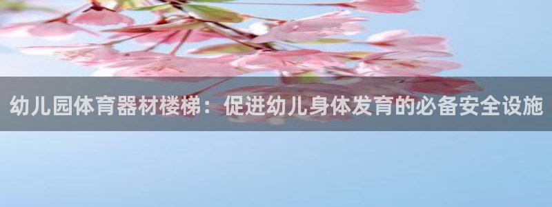 富联娱乐平台能挣到钱吗：幼儿园体育器材楼梯：促进幼儿