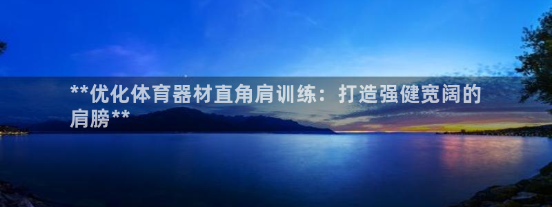 富联物业：**优化体育器材直角肩训练：打造强健宽阔的