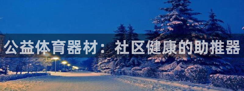 富联官方网站首页登录网址：公益体育器材：社区健康的助