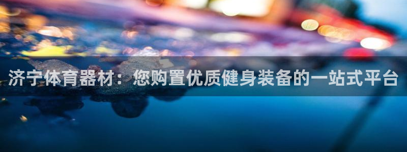 富联平台商 5O6917 平台：济宁体育器材：您购置