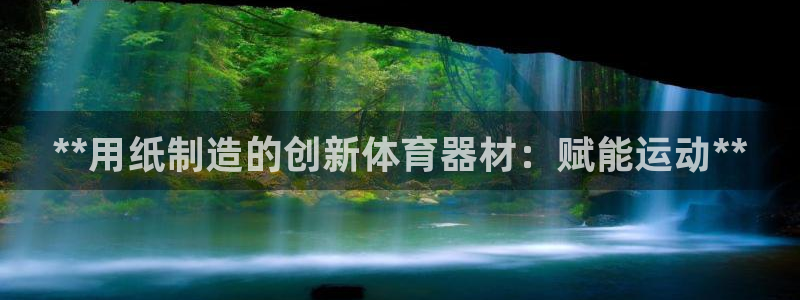 富联平台加认 58.53.4I：**用纸制造的创新体