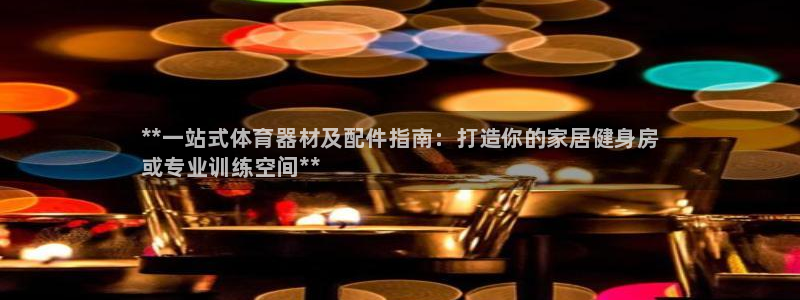 富联娱乐官方网站下载：**一站式体育器材及配件指南：打造你的