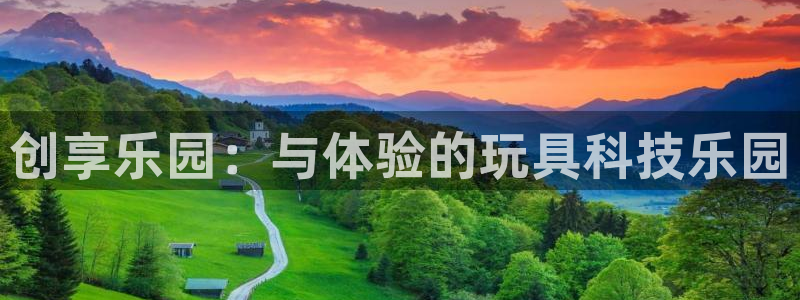 富联平台万 3.7.OO.7.3.5:创享乐园:与体验的玩具