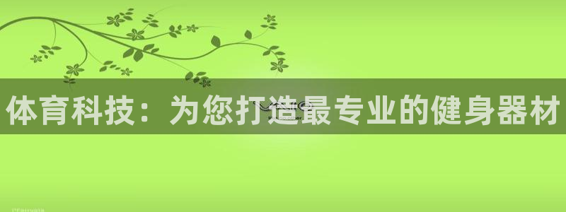 富联平台主管代理:体育科技:为您打造最专业的健身器材